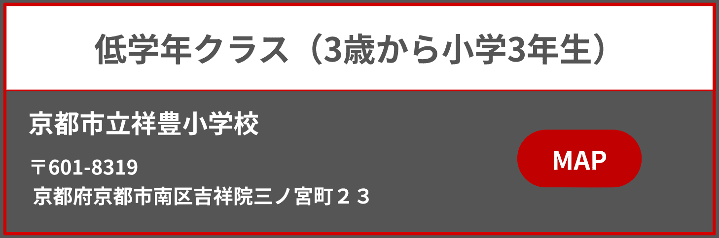 低学年クラス(3歳から小学3年生)京都市立祥豊小学校〒601-8319京都府京都市南区吉祥院三ノ宮町23MAP